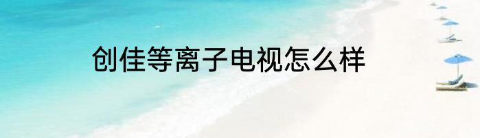 创佳等离子电视怎么样