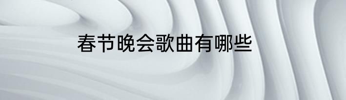 春节晚会歌曲有哪些