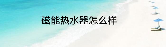磁能热水器怎么样