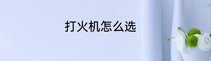 打火机怎么选