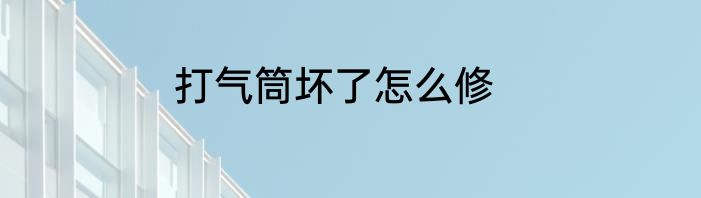 打气筒坏了怎么修
