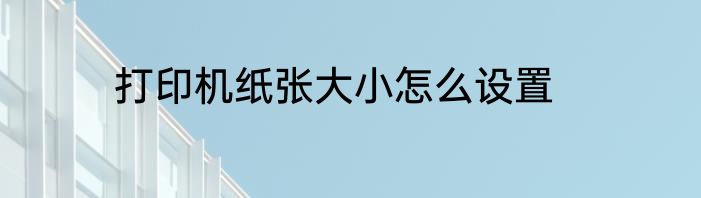 打印机纸张大小怎么设置