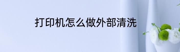打印机怎么做外部清洗