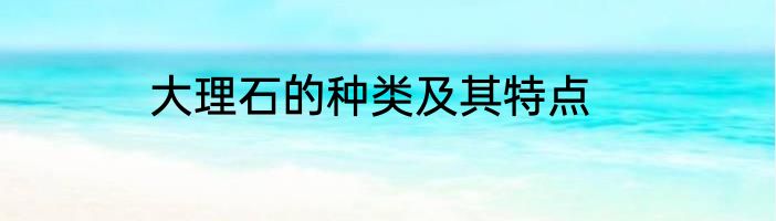 大理石的种类及其特点