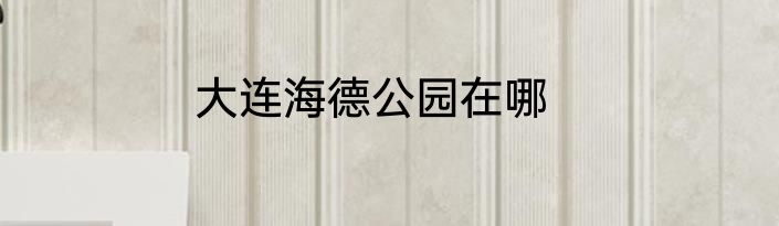 大连海德公园在哪