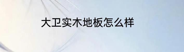 大卫实木地板怎么样