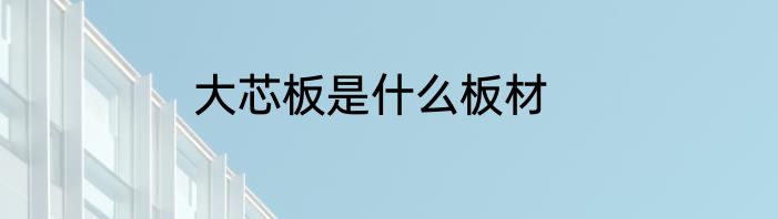 大芯板是什么板材