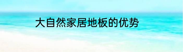 大自然家居地板的优势