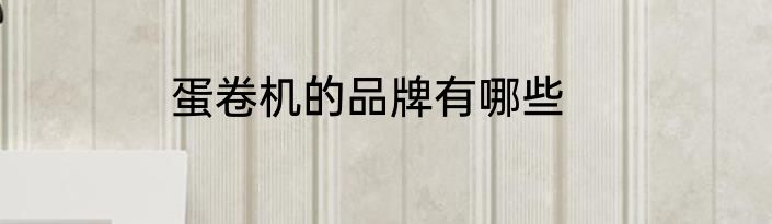 蛋卷机的品牌有哪些