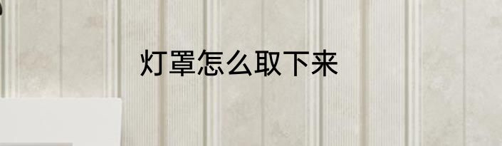 灯罩怎么取下来