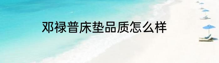 邓禄普床垫品质怎么样
