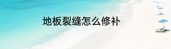 地板裂缝怎么修补