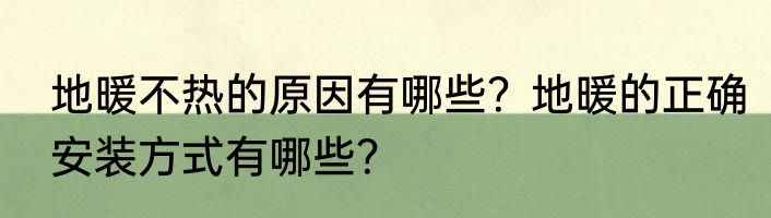 地暖不热的原因有哪些？地暖的正确安装方式有哪些？