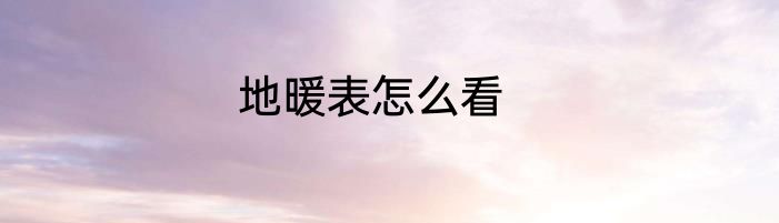 地暖表怎么看