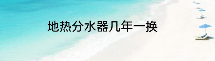地热分水器几年一换