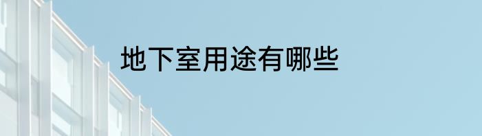 地下室用途有哪些