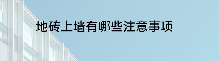 地砖上墙有哪些注意事项