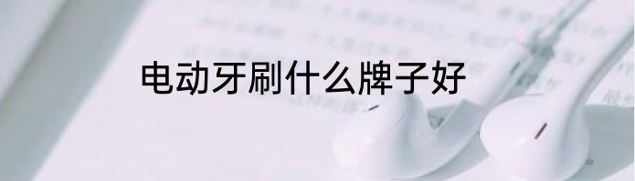 电动牙刷什么牌子好