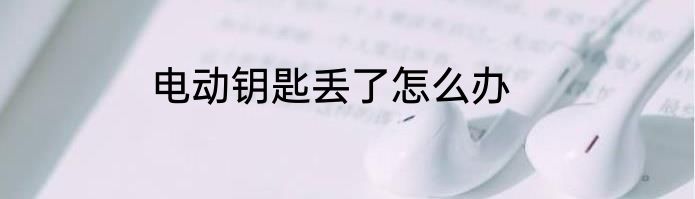 电动钥匙丢了怎么办