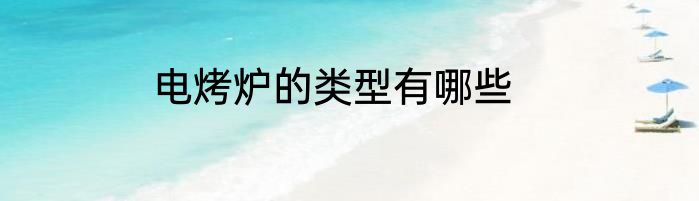 电烤炉的类型有哪些