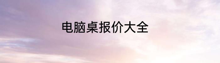 电脑桌报价大全