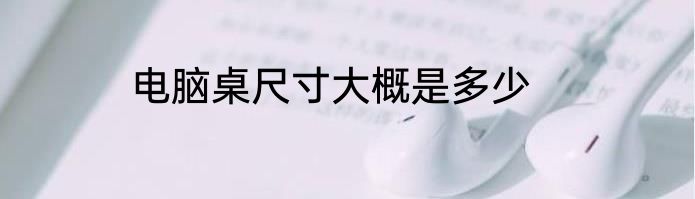 电脑桌尺寸大概是多少