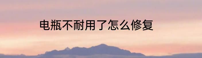 电瓶不耐用了怎么修复