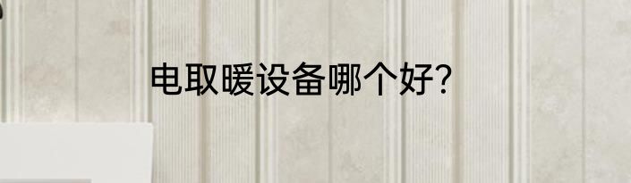 电取暖设备哪个好？