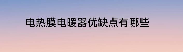 电热膜电暖器优缺点有哪些