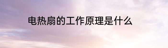 电热扇的工作原理是什么