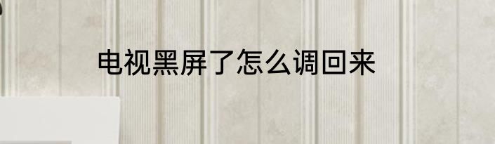 电视黑屏了怎么调回来