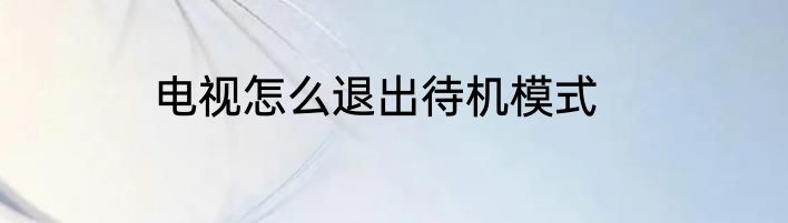 电视怎么退出待机模式