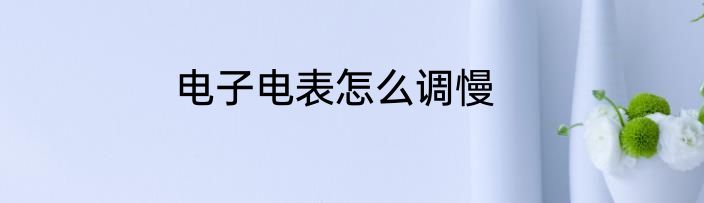 电子电表怎么调慢