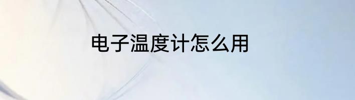 电子温度计怎么用