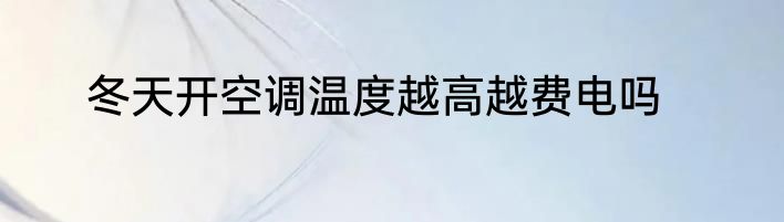 冬天开空调温度越高越费电吗