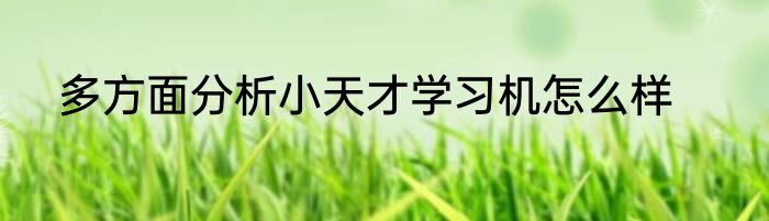 多方面分析小天才学习机怎么样