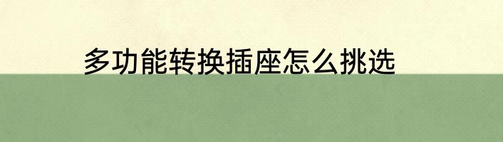 多功能转换插座怎么挑选