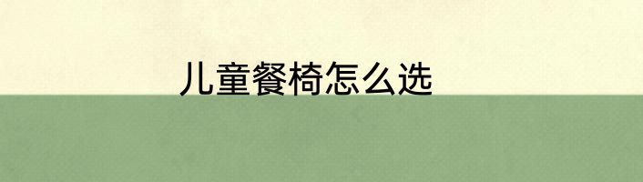 儿童餐椅怎么选