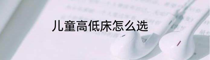 儿童高低床怎么选