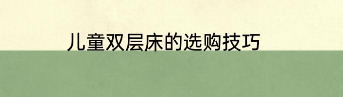 儿童双层床的选购技巧