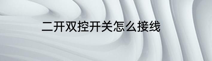二开双控开关怎么接线