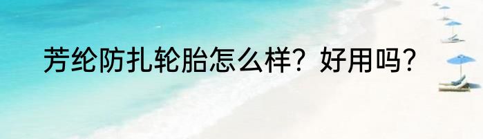 芳纶防扎轮胎怎么样？好用吗？