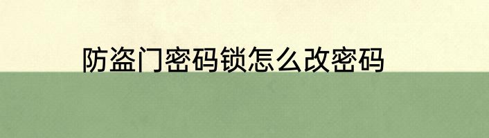 防盗门密码锁怎么改密码