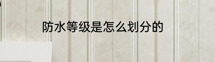 防水等级是怎么划分的