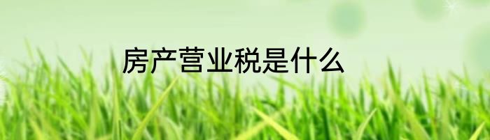 房产营业税是什么