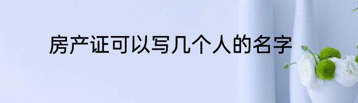 房产证可以写几个人的名字