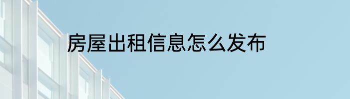 房屋出租信息怎么发布