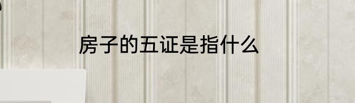 房子的五证是指什么