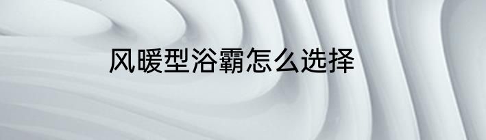 风暖型浴霸怎么选择