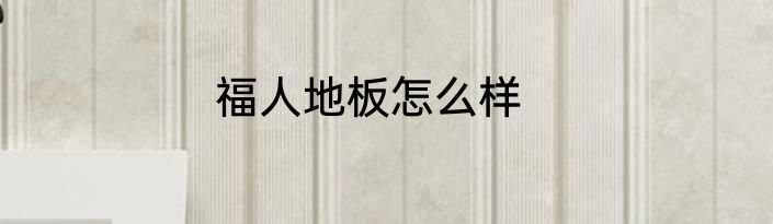 福人地板怎么样